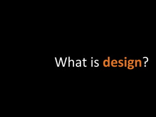 What is design?
 