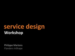 service design
Workshop

Philippe Martens
Flanders InShape
 