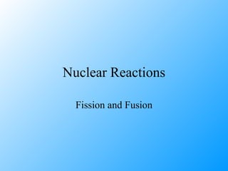 Nuclear Reactions Fission and Fusion 