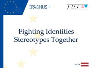 Latvia
Fighting Identities
Stereotypes Together
 