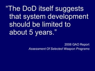 “ The DoD itself suggests that system development should be limited to about 5 years.” 2008 GAO Report Assessment Of Selected Weapon Programs 