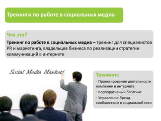 Тренинги по работе в социальных медиа


Что это?
Тренинг по работе в социальных медиа – тренинг для специалистов
PR и маркетинга, владельцев бизнеса по реализации стратегии
коммуникаций в интернете



                                      Тренинги:
                                      • Проектирование деятельности
                                      компании в интернете
                                      • Корпоративный блоггинг
                                      • Управление бренд-
                                      сообществом в социальной сети
 