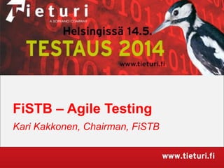 FiSTB – Agile Testing
Kari Kakkonen, Chairman, FiSTB
 