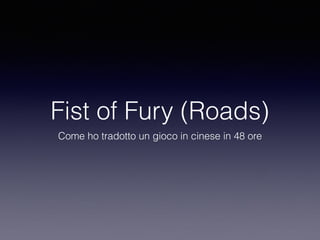 Fist of Fury (Roads)
Come ho tradotto un gioco in cinese in 48 ore
 