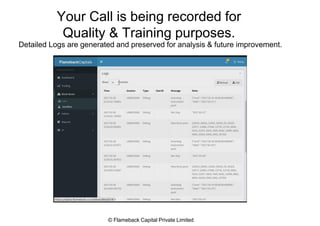 Your Call is being recorded for
Quality & Training purposes.
Detailed Logs are generated and preserved for analysis & future improvement.
© Flameback Capital Private Limited
 