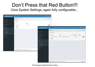Don’t Press that Red Button!!!
Core System Settings; again fully configurable...
© Flameback Capital Private Limited
 