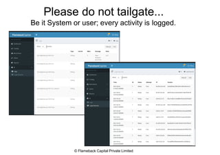 Please do not tailgate...
Be it System or user; every activity is logged.
© Flameback Capital Private Limited
 