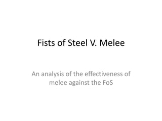Fists of Steel V. Melee An analysis of the effectiveness of melee against the FoS 