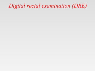 Digital rectal examination (DRE)
 