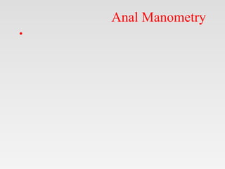 Anal Manometry
•
 