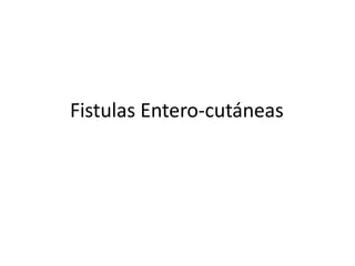 Fistulas Entero-cutáneas
 