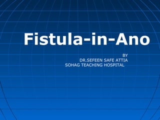 Fistula-in-Ano
BY
DR.SEFEEN SAFE ATTIA
SOHAG TEACHING HOSPITAL
 