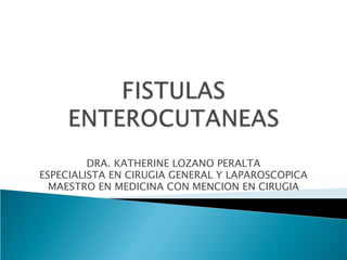 DRA. KATHERINE LOZANO PERALTA
ESPECIALISTA EN CIRUGIA GENERAL Y LAPAROSCOPICA
  MAESTRO EN MEDICINA CON MENCION EN CIRUGIA
 