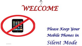 05-04-2019 1
Please Keep Your
Mobile Phones in
Silent Mode
WELCOME
 
