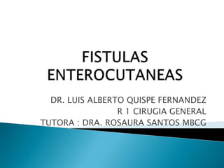 DR. LUIS ALBERTO QUISPE FERNANDEZ
R 1 CIRUGIA GENERAL
TUTORA : DRA. ROSAURA SANTOS MBCG

 