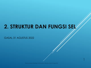 2. STRUKTUR DAN FUNGSI SEL
GASAL 31 AGUSTUS 2022
Dasar-dasar Fisiologi Tumbuhan-Strukur dan Fungsi Sel
1
 