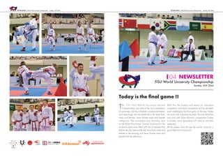 04 Newsletter / FISU World University Championship Sunday, JULY 22nd04 Newsletter / FISU World University Championship Sunday, JULY 22nd
NEWSLETTER
FISU World University Championship
Sunday, JULY 22nd
Today is the final game !!
The 11th FISU World University Karate
Championship was held at the 2nd competition
of yesterday. 3rd day schedule included elimination
and repechage until the semifinals in the Team Kata
male and female, Team Kumite male and female
categories. The tournament was Saturday, and
at the Kobe Municipal Central Gymnasium the
audience seats were filled with lots of people than
before the day before.We did Team Kata male and
female in the morning and Team Kumite male and
female from the afternoon.
With this, the finalists and teams for individual
competition and team competition will be decided,
each challenging the final game of the day. Today
we start with individual Kumite's Bronze Matches
and end with Team Kumite's competition.Today
is Sunday, more spectators will come to visit than
yesterday.
All the players from all over the world, I pray for a
good fight and Good luck !
04
 