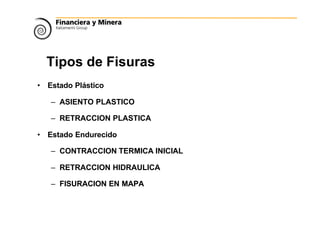 Tipos de Fisuras
• Estado Plástico
– ASIENTO PLASTICO
– RETRACCION PLASTICA
• Estado Endurecido
– CONTRACCION TERMICA INICIAL
– RETRACCION HIDRAULICA
– FISURACION EN MAPA
 