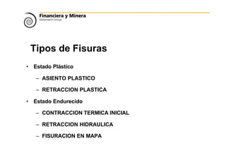 Tipos de Fisuras
• Estado Plástico
– ASIENTO PLASTICO
– RETRACCION PLASTICA
• Estado Endurecido
– CONTRACCION TERMICA INICIAL
– RETRACCION HIDRAULICA
– FISURACION EN MAPA
 