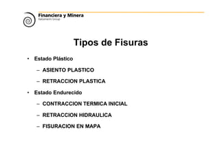 Tipos de Fisuras
• Estado Plástico
– ASIENTO PLASTICO
– RETRACCION PLASTICA
• Estado Endurecido
– CONTRACCION TERMICA INICIAL
– RETRACCION HIDRAULICA
– FISURACION EN MAPA
 