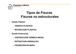 Tipos de Fisuras
Fisuras no estructurales
• Estado Plástico
– ASIENTO PLASTICO
– RETRACCION PLASTICA
• Estado Endurecido
– CONTRACCION TERMICA INICIAL
– RETRACCION HIDRAULICA
– FISURACION EN MAPA
 