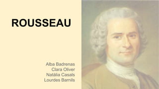 ROUSSEAU
Alba Badrenas
Clara Oliver
Natàlia Casals
Lourdes Barnils
 