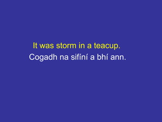 It was storm in a teacup.
Cogadh na sifíní a bhí ann.
 