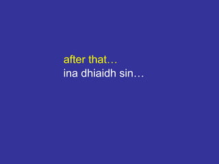 after that…
ina dhiaidh sin…
 