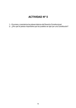 74
1.- Enumere y caracterice los pilares básicos del Derecho Constitucional.
2.- ¿Por qué le parece importante que los pueblos se rijan por una Constitución?
ACTIVIDAD Nº 5
 
