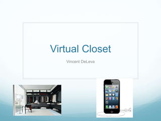 Virtual Closet
   Vincent DeLeva
 