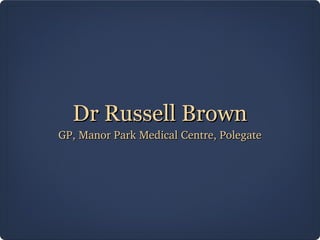 Dr Russell BrownDr Russell Brown
GP, Manor Park Medical Centre, PolegateGP, Manor Park Medical Centre, Polegate
 