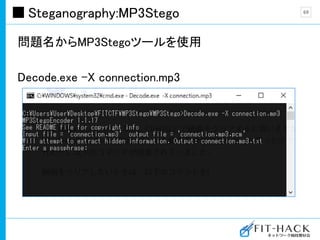 Steganography:MP3Stego
問題名からMP3Stegoツールを使用
Decode.exe -X connection.mp3
69
 