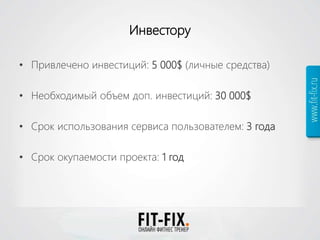 Инвестору
• Привлечено инвестиций: 5 000$ (личные средства)
• Необходимый объем доп. инвестиций: 30 000$
• Срок использования сервиса пользователем: 3 года
• Срок окупаемости проекта: 1 год
 
