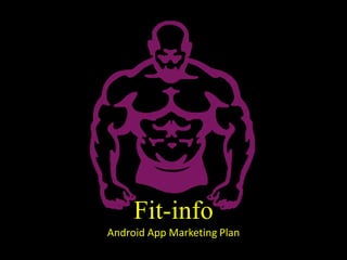 Fit-info
Android App Marketing Plan
 