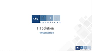 FIT Solution
Presentation
 
