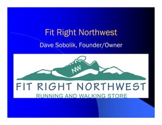 Fit Right Northwest
Dave Sobolik, Founder/Owner
 