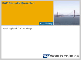SAP Güvenlik Çözümleri FIT Consulting Sezai Yiğiter (FIT Consulting) 