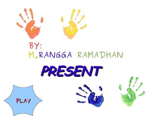 BY: M. RANGGA  RAMADHAN PRESENT PLAY 