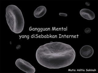 Gangguan Mental yang diSebabkan Internet Mutia Aditia Sakinah 