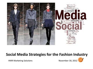 Social Media Strategies for the Fashion Industry
 HMR Marketing Solutions      November 30, 2012
 