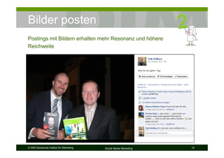 © DIM Deutsches Institut für Marketing Social Media Marketing 12
Bilder posten
Postings mit Bildern erhalten mehr Resonanz und höhere
Reichweite
 