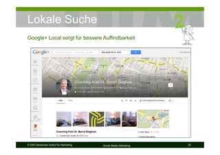 © DIM Deutsches Institut für Marketing Social Media Marketing 22
Lokale Suche
Google+ Local sorgt für bessere Auffindbarkeit
 
