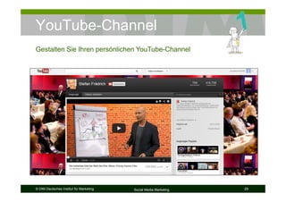 © DIM Deutsches Institut für Marketing Social Media Marketing 29
YouTube-Channel
Gestalten Sie Ihren persönlichen YouTube-Channel
 