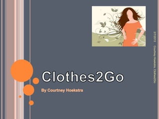 2/7/2013   Courtney Hoekstra, Clothes2Go
 
