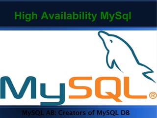 High Availability MySqlHigh Availability MySql
MySQL AB: Creators of MySQL DB
 