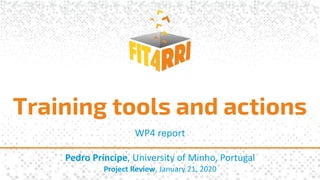 Pedro Príncipe, University of Minho, Portugal
Project Review, January 21, 2020
Training tools and actions
WP4 report
 