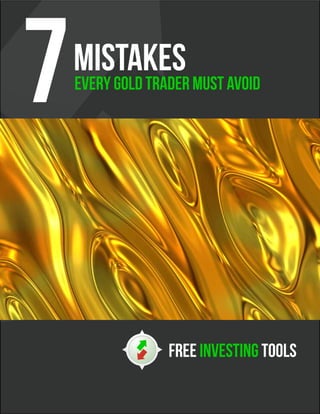 7   Mistakes
    Every Gold Trader Must Avoid
 