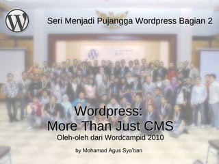 Wordpress:  More Than Just CMS Oleh-oleh dari Wordcampid 2010 Seri Menjadi Pujangga Wordpress Bagian 2 by Mohamad Agus Sya’ban 