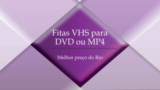 Melhor preço do Rio
Fitas VHS para
DVD ou MP4
 