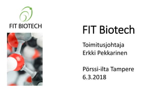 FIT Biotech
Toimitusjohtaja
Erkki Pekkarinen
Pörssi-ilta Tampere
6.3.2018
 